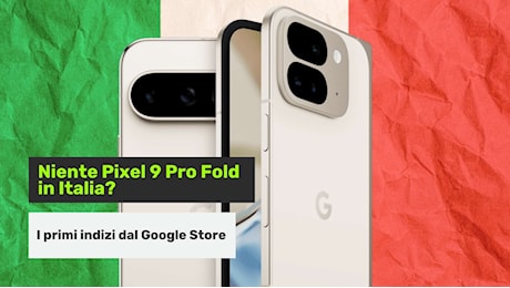 Niente Pixel 9 Pro Fold per l'Italia? I primi indizi dal Google Store
