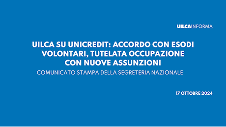 Uilca su Unicredit: accordo con esodi volontari, tutelata occupazione con nuove assunzioni