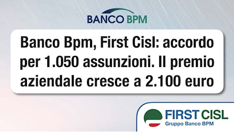 Banco Bpm, First Cisl: accordo per 1.050 assunzioni. Il premio aziendale cresce a 2.100 euro