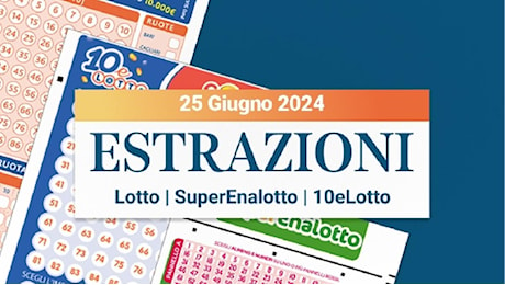 Estrazioni Lotto, SuperEnalotto e 10eLotto serale di martedì 25 giugno 2024