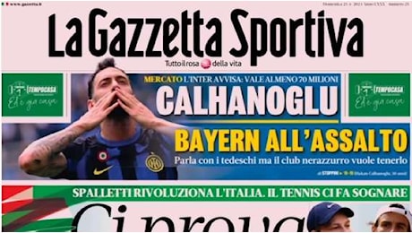 Gazzetta dello Sport: Italia, ci prova Fagioli. Calhanoglu, assalto Bayern