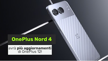 OnePlus Nord 4 avrà PIÙ AGGIORNAMENTI di OnePlus 12: è rivoluzione per la serie Nord