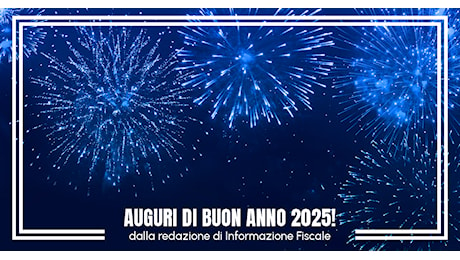 Buon 2025 dalla redazione di Informazione Fiscale!