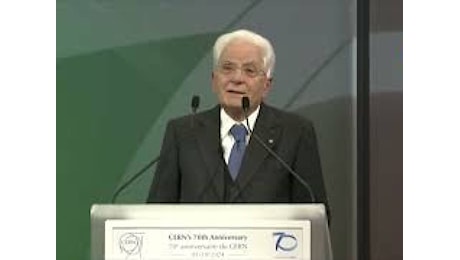 VIDEO: Mattarella: Cern motore progresso, linguaggio universale scienza supera barriere