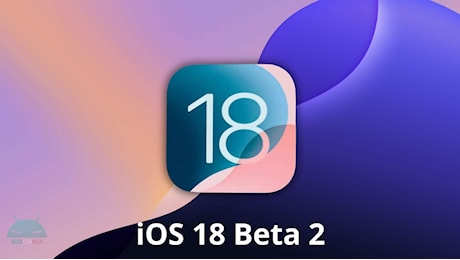 Apple lancia iOS 18 Beta 2: tutte le novità