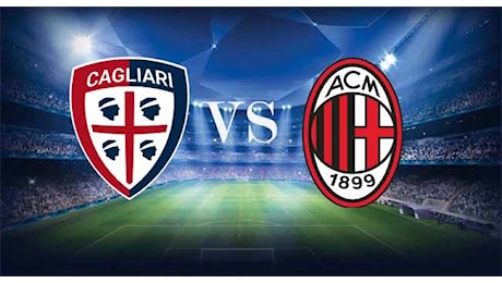 CAGLIARI MILAN - Ultime, pronostico, dove in tv e probabili formazioni